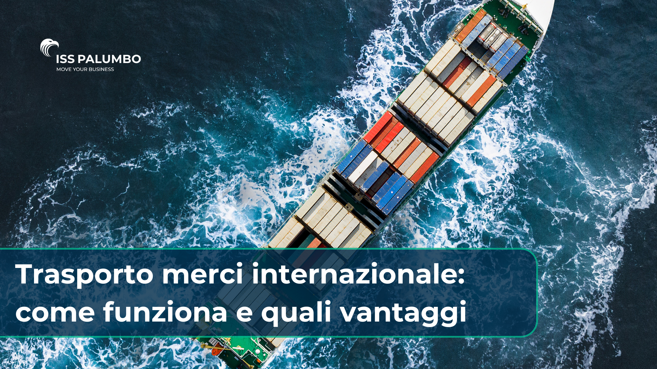 Trasporto merci internazionale: come funziona e quali vantaggi con ISS Palumbo